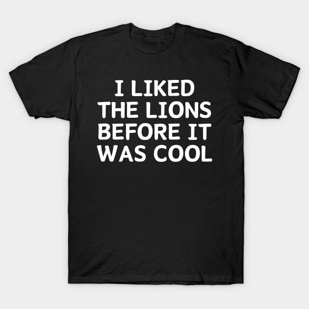 I Liked The Lions Before It Was Cool T-Shirt by manandi1
